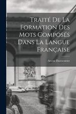 Traite De La Formation Des Mots Composes Dans La Langue Francaise