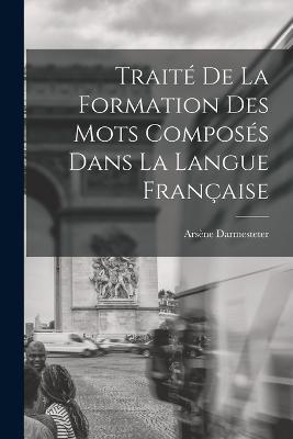 Traite De La Formation Des Mots Composes Dans La Langue Francaise - Arsene Darmesteter - cover