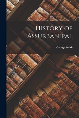 History of Assurbanipal - George Smith - cover