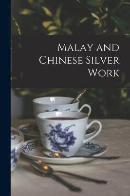 Malay and Chinese Silver Work - Anonymous - cover