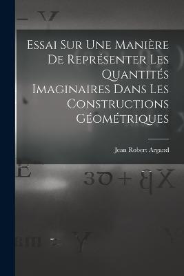 Essai Sur Une Maniere De Representer Les Quantites Imaginaires Dans Les Constructions Geometriques - Jean Robert Argand - cover
