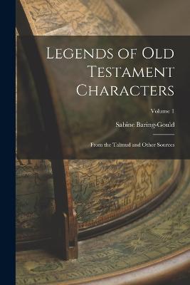 Legends of Old Testament Characters: From the Talmud and Other Sources; Volume 1 - Sabine Baring-Gould - cover