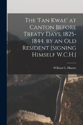 The 'Fan Kwae' at Canton Before Treaty Days, 1825-1844, by an Old Resident [Signing Himself W.C.H.] - William C Hunter - cover