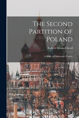 The Second Partition of Poland; A Study in Diplomatic History - Robert Howard Lord - cover