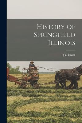 History of Springfield Illinois - J C Power - cover