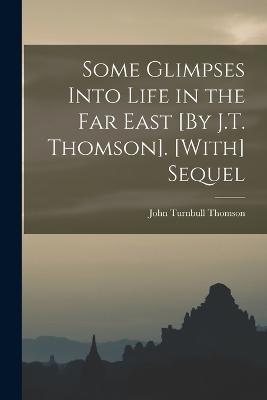 Some Glimpses Into Life in the Far East [By J.T. Thomson]. [With] Sequel - John Turnbull Thomson - cover