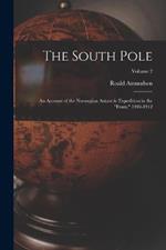 The South Pole: An Account of the Norwegian Antarctic Expedition in the Fram, 1910-1912; Volume 2