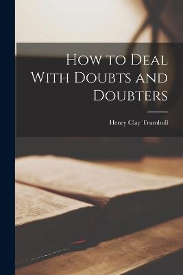 How to Deal With Doubts and Doubters - Henry Clay Trumbull - cover