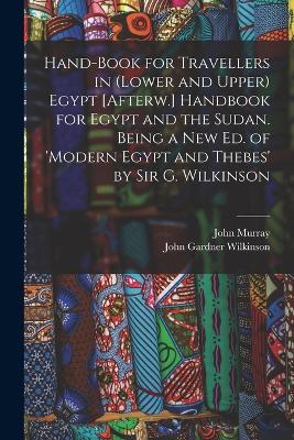 Hand-Book for Travellers in (Lower and Upper) Egypt [Afterw.] Handbook for Egypt and the Sudan. Being a New Ed. of 'modern Egypt and Thebes' by Sir G. Wilkinson - John Murray,John Gardner Wilkinson - cover