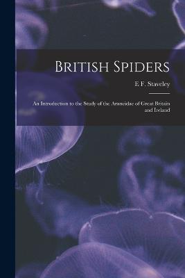 British Spiders: An Introduction to the Study of the Araneidae of Great Britain and Ireland - E F Staveley - cover