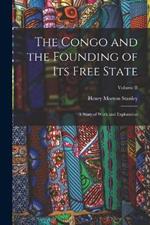 The Congo and the Founding of Its Free State: A Story of Work and Exploration; Volume II