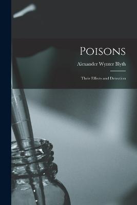 Poisons: Their Effects and Detection - Alexander Wynter Blyth - cover