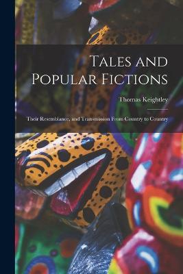 Tales and Popular Fictions: Their Resemblance, and Transmission From Country to Country - Thomas Keightley - cover