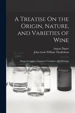 A Treatise On the Origin, Nature, and Varieties of Wine: Being a Complete Manual of Viticulture and OEnology