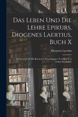 Das Leben und die Lehre Epikurs, Diogenes Laertius, Buch X: UEbersetzt und mit kritischen Bemerkungen Versehen von Arthur Kochalsky - Diogenes Laertius - cover