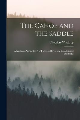 The Canoe and the Saddle: Adventures Among the Northwestern Rivers and Forests: And Isthmiana - Theodore Winthrop - cover