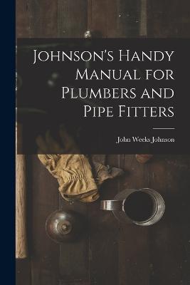 Johnson's Handy Manual for Plumbers and Pipe Fitters - John Weeks Johnson - cover