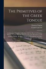 The Primitives of the Greek Tongue: Containing a Complete Collection of All the Roots Or Primitive Words, Together With the Most Considerable Derivatives of the Greek Language: As Also a Treatise of Prepositions and Other Undeclinable Particles: And An