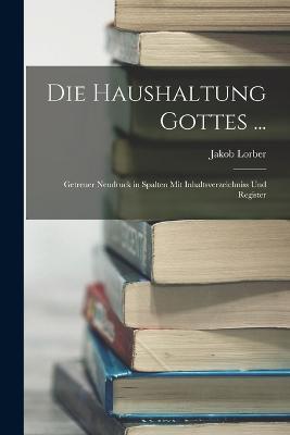 Die Haushaltung Gottes ...: Getreuer Neudruck in Spalten Mit Inhaltsverzeichniss Und Register - Jakob Lorber - cover