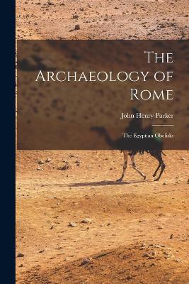 The Archaeology of Rome: The Egyptian Obelisks - John Henry Parker - cover