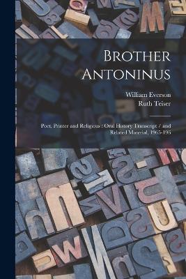 Brother Antoninus: Poet, Printer and Religious: Oral History Transcript / and Related Material, 1965-196 - Ruth Teiser,William Everson - cover