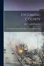 Lycoming County: Its Organization and Condensed History for one Hundred Years