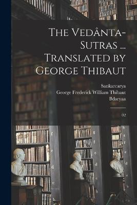 The Vedanta-sutras ... Translated by George Thibaut: 02 - George Frederick William Thibaut,1017-1137 Rmnuja,Sankarcarya Sankarcarya - cover