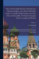 Dictionnaire Russe-Francais: Dans Lequel Les Mots Russes Sont Classes Par Familles; Ou, Dictionnaire Etymologique De La Langue Russe: Dictionnaire Russe-francais: Dans Lequel Les Mots Russes Sont Classes Par Familles; Ou, Dictionnaire etymologique De La Langue Russe; Volume 1