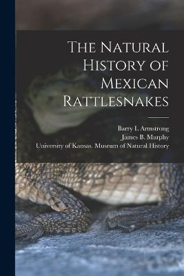 The Natural History of Mexican Rattlesnakes - James B 1939- Murphy,Barry L Armstrong - cover
