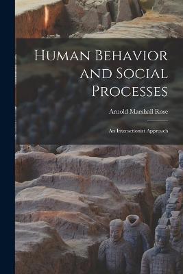 Human Behavior and Social Processes; an Interactionist Approach - Arnold Marshall Rose - cover