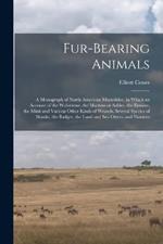 Fur-bearing Animals: A Monograph of North American Mustelidae, in Which an Account of the Wolverene, the Martens or Sables, the Ermine, the Mink and Various Other Kinds of Weasels, Several Species of Skunks, the Badger, the Land and sea Otters, and Numero