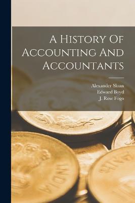 A History Of Accounting And Accountants - John Sturgeon MacKay,Edward Boyd - cover