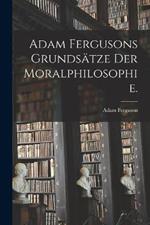Adam Fergusons Grundsatze der Moralphilosophie.