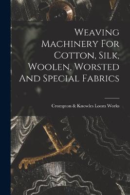 Weaving Machinery For Cotton, Silk, Woolen, Worsted And Special Fabrics - cover
