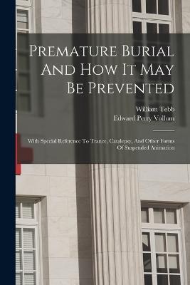 Premature Burial And How It May Be Prevented: With Special Reference To Trance, Catalepsy, And Other Forms Of Suspended Animation - William Tebb - cover