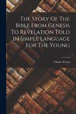 The Story Of The Bible From Genesis To Revelation Told In Simple Language For The Young