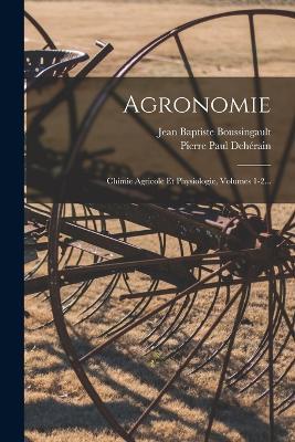 Agronomie: Chimie Agricole Et Physiologie, Volumes 1-2... - Jean Baptiste Boussingault - cover