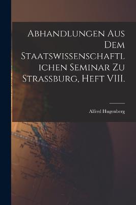 Abhandlungen aus dem staatswissenschaftlichen Seminar zu Strassburg, Heft VIII. - Alfred Hugenberg - cover