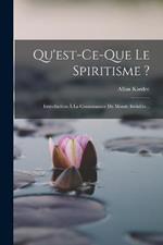 Qu'est-ce-que Le Spiritisme ?: Introduction A La Connaissance Du Monde Invisible...