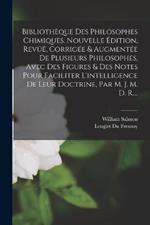 Bibliothèque Des Philosophes Chimiques. Nouvelle Édition, Revûë, Corrigée & Augmentée De Plusieurs Philosophes, Avec Des Figures & Des Notes Pour Faciliter L'intelligence De Leur Doctrine, Par M. J. M. D. R....