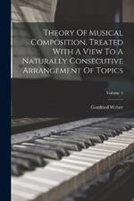 Theory Of Musical Composition, Treated With A View To A Naturally Consecutive Arrangement Of Topics; Volume 1