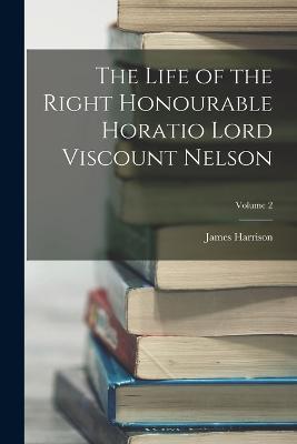 The Life of the Right Honourable Horatio Lord Viscount Nelson; Volume 2 - James Harrison - cover