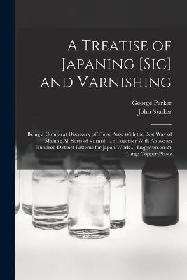 A Treatise of Japaning [sic] and Varnishing: Being a Compleat Discovery of Those Arts, With the Best Way of Making All Sorts of Varnish ...: Together With Above an Hundred Distinct Patterns for Japan-work ... Engraven on 24 Large Copper-plates - John Stalker - cover