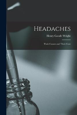 Headaches: Their Causes and Their Cure - Henry Goode Wright - cover