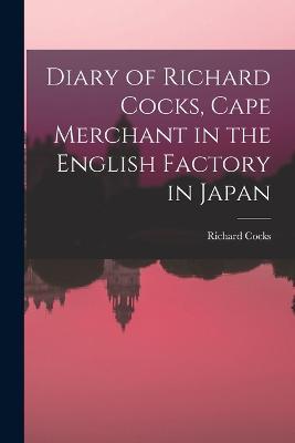 Diary of Richard Cocks, Cape Merchant in the English Factory in Japan - Richard Cocks - cover