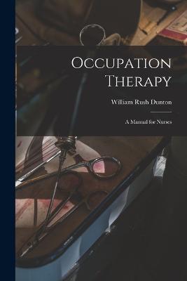 Occupation Therapy; a Manual for Nurses - William Rush Dunton - cover