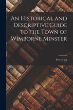 An Historical and Descriptive Guide to the Town of Wimborne Minster