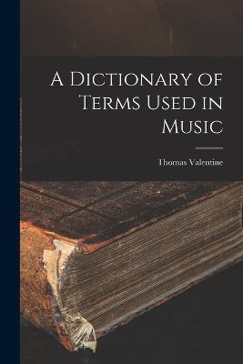 A Dictionary of Terms Used in Music - Thomas Valentine - cover