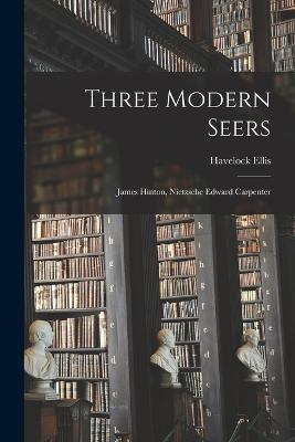 Three Modern Seers: James Hinton, Nietzsche Edward Carpenter - Havelock Ellis - cover