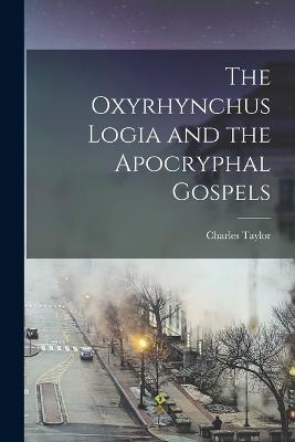 The Oxyrhynchus Logia and the Apocryphal Gospels - Charles Taylor - cover